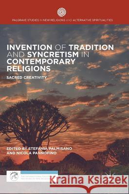 Invention of Tradition and Syncretism in Contemporary Religions: Sacred Creativity Palmisano, Stefania 9783319610962