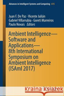 Ambient Intelligence- Software and Applications - 8th International Symposium on Ambient Intelligence (Isami 2017) De Paz, Juan F. 9783319611174 Springer