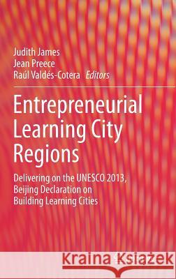Entrepreneurial Learning City Regions: Delivering on the UNESCO 2013, Beijing Declaration on Building Learning Cities James, Judith 9783319611297