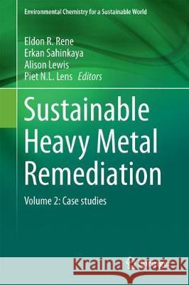 Sustainable Heavy Metal Remediation: Volume 2: Case Studies Rene, Eldon R. 9783319611457 Springer