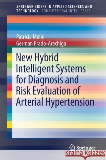 New Hybrid Intelligent Systems for Diagnosis and Risk Evaluation of Arterial Hypertension Patricia Melin German Prado-Arechiga 9783319611488 Springer