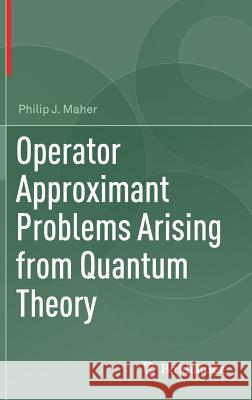 Operator Approximant Problems Arising from Quantum Theory Philip J. Maher 9783319611693 Birkhauser