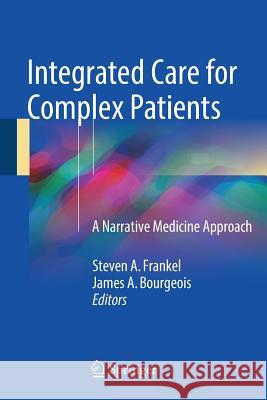 Integrated Care for Complex Patients: A Narrative Medicine Approach Frankel, Steven A. 9783319612126