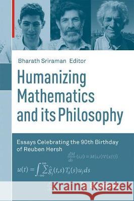Humanizing Mathematics and Its Philosophy: Essays Celebrating the 90th Birthday of Reuben Hersh Sriraman, Bharath 9783319612300 Birkhauser