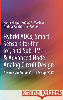 Hybrid Adcs, Smart Sensors for the Iot, and Sub-1v & Advanced Node Analog Circuit Design: Advances in Analog Circuit Design 2017 Harpe, Pieter 9783319612843 Springer