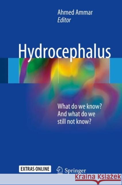 Hydrocephalus: What Do We Know? and What Do We Still Not Know? Ammar, Ahmed 9783319613031
