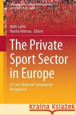 The Private Sport Sector in Europe: A Cross-National Comparative Perspective Laine, Antti 9783319613093 Springer