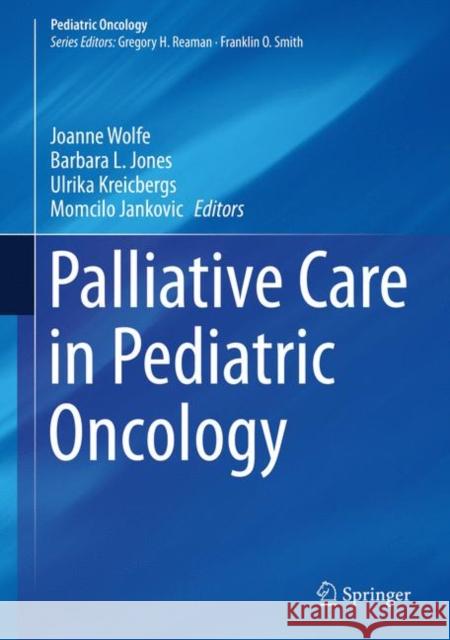 Palliative Care in Pediatric Oncology Joanne Wolfe Barbara L. Jones Ulrika Kreicbergs 9783319613901 Springer