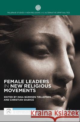 Female Leaders in New Religious Movements Inga Bardsen-Tollefsen Christian Giudice 9783319615264 Palgrave MacMillan
