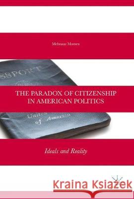 The Paradox of Citizenship in American Politics: Ideals and Reality Momen, Mehnaaz 9783319615295 Palgrave MacMillan