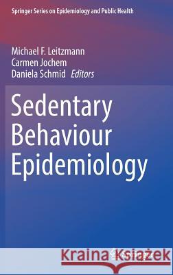 Sedentary Behaviour Epidemiology Michael Leitzmann Carmen Jochem Daniela Schmid 9783319615509 Springer