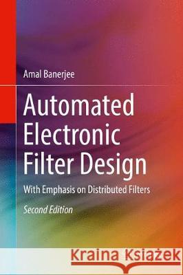 Automated Electronic Filter Design: With Emphasis on Distributed Filters Banerjee, Amal 9783319615530