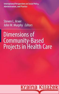 Dimensions of Community-Based Projects in Health Care Steven L. Arxer John W. Murphy 9783319615561 Springer