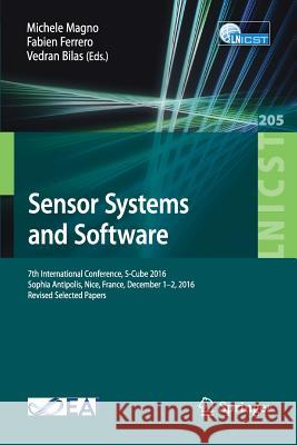 Sensor Systems and Software: 7th International Conference, S-Cube 2016, Sophia Antipolis, Nice, France, December 1-2, 2016, Revised Selected Papers Magno, Michele 9783319615622 Springer