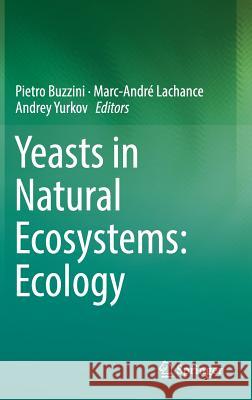 Yeasts in Natural Ecosystems: Ecology Pietro Buzzini Marc-Andre LaChance Andrey Yurkov 9783319615745