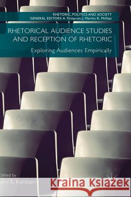 Rhetorical Audience Studies and Reception of Rhetoric: Exploring Audiences Empirically Kjeldsen, Jens E. 9783319616179 Palgrave MacMillan