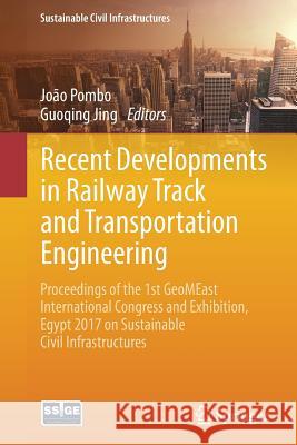 Recent Developments in Railway Track and Transportation Engineering: Proceedings of the 1st Geomeast International Congress and Exhibition, Egypt 2017 Pombo, João 9783319616261 Springer