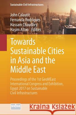Towards Sustainable Cities in Asia and the Middle East: Proceedings of the 1st Geomeast International Congress and Exhibition, Egypt 2017 on Sustainab Calautit, John 9783319616445 Springer