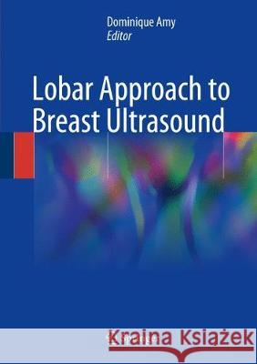 Lobar Approach to Breast Ultrasound Dominique Amy 9783319616803 Springer