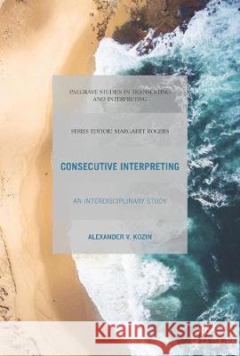 Consecutive Interpreting: An Interdisciplinary Study Kozin, Alexander V. 9783319617251 Palgrave MacMillan