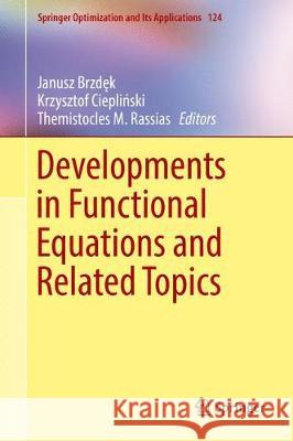 Developments in Functional Equations and Related Topics Janusz Brzdȩk Krzysztof Ciepliński Themistocles M. Rassias 9783319617312 Springer