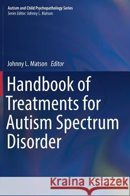 Handbook of Treatments for Autism Spectrum Disorder Johnny L. Matson 9783319617374 Springer