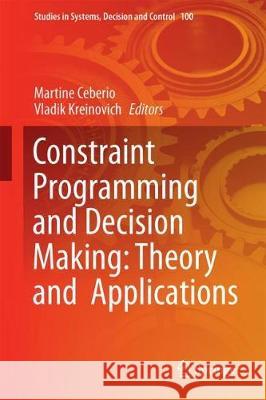 Constraint Programming and Decision Making: Theory and Applications Martine Ceberio Vladik Kreinovich 9783319617527