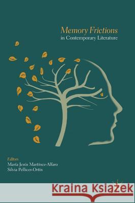 Memory Frictions in Contemporary Literature Maria Jesus Martinez-Alfaro Silvia Pellicer-Ortin 9783319617589