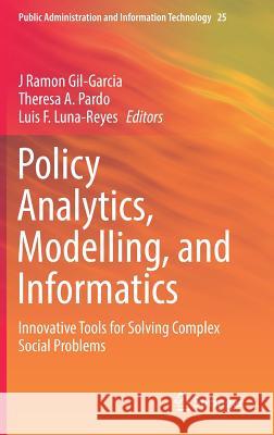 Policy Analytics, Modelling, and Informatics: Innovative Tools for Solving Complex Social Problems Gil-Garcia, J. Ramon 9783319617619 Springer