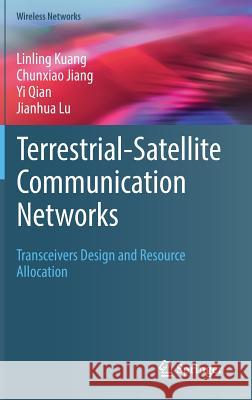 Terrestrial-Satellite Communication Networks: Transceivers Design and Resource Allocation Kuang, Linling 9783319617671 Springer