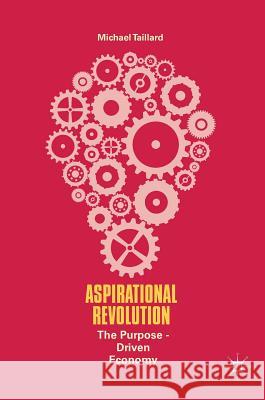 Aspirational Revolution: The Purpose-Driven Economy Taillard, Michael 9783319617701 Palgrave MacMillan