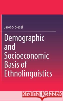 Demographic and Socioeconomic Basis of Ethnolinguistics Jacob S. Siegel 9783319617763 Springer