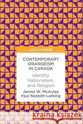 Contemporary Orangeism in Canada: Identity, Nationalism, and Religion McAuley, James W. 9783319618418
