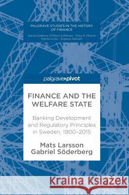 Finance and the Welfare State: Banking Development and Regulatory Principles in Sweden, 1900-2015 Larsson, Mats 9783319618500 Palgrave MacMillan