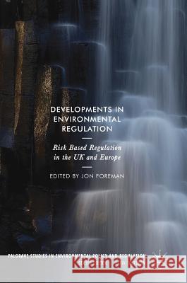 Developments in Environmental Regulation: Risk Based Regulation in the UK and Europe Foreman, Jon 9783319619361 Palgrave MacMillan