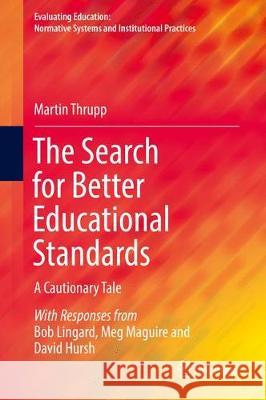 The Search for Better Educational Standards: A Cautionary Tale Thrupp, Martin 9783319619576 Springer