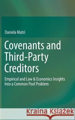 Covenants and Third-Party Creditors: Empirical and Law & Economics Insights Into a Common Pool Problem Matri, Daniela 9783319620350 Springer