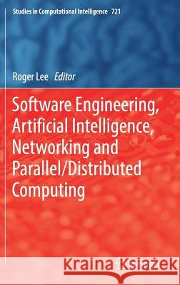 Software Engineering, Artificial Intelligence, Networking and Parallel/Distributed Computing Roger Lee 9783319620473 Springer