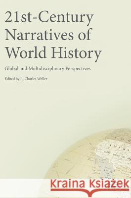 21st-Century Narratives of World History: Global and Multidisciplinary Perspectives Weller, R. Charles 9783319620770