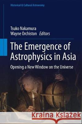 The Emergence of Astrophysics in Asia: Opening a New Window on the Universe Nakamura, Tsuko 9783319620800