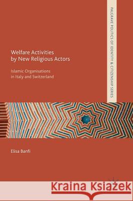 Welfare Activities by New Religious Actors: Islamic Organisations in Italy and Switzerland Banfi, Elisa 9783319620954 Palgrave MacMillan