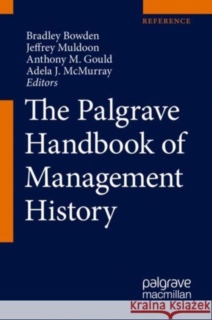 The Palgrave Handbook of Management History Bradley Bowden Adela McMurray 9783319621135