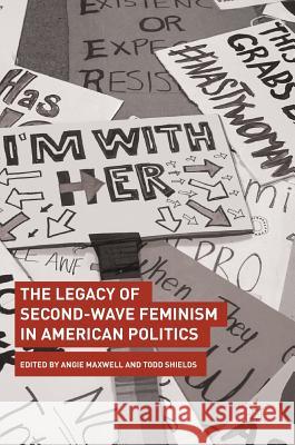 The Legacy of Second-Wave Feminism in American Politics Angie Maxwell Todd Shields 9783319621166 Palgrave MacMillan