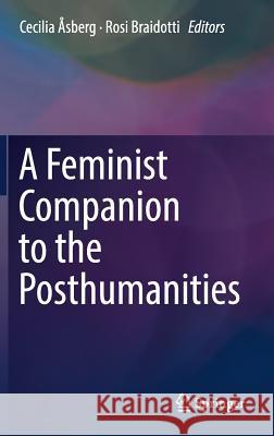 A Feminist Companion to the Posthumanities Cecilia Asberg Rosi Braidotti 9783319621388 Springer