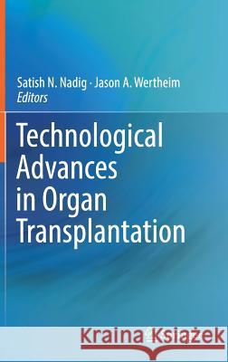 Technological Advances in Organ Transplantation Satish N. Nadig Jason A. Wertheim 9783319621418 Springer