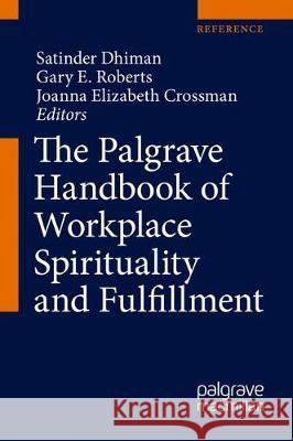 The Palgrave Handbook of Workplace Spirituality and Fulfillment Satinder Dhiman Gary E. Roberts Joanna Elizabeth Crossman 9783319621623 Palgrave MacMillan