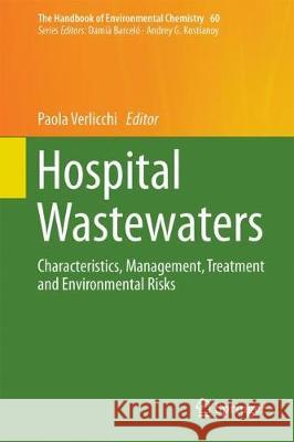 Hospital Wastewaters: Characteristics, Management, Treatment and Environmental Risks Verlicchi, Paola 9783319621777 Springer