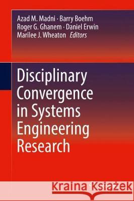 Disciplinary Convergence in Systems Engineering Research Azad M. Madni Barry Boehm Roger G. Ghanem 9783319622163 Springer