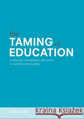 The Taming of Education: Evaluating Contemporary Approaches to Learning and Teaching Creasy, Rob 9783319622460 Palgrave MacMillan