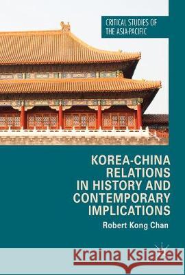 Korea-China Relations in History and Contemporary Implications Robert Kong Chan 9783319622644